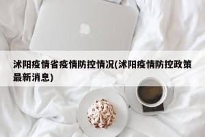 沭阳疫情省疫情防控情况(沭阳疫情防控政策最新消息)