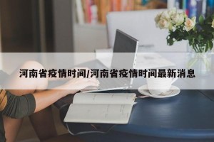河南省疫情时间/河南省疫情时间最新消息