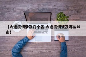 【大连疫情涉及几个省,大连疫情波及哪些城市】