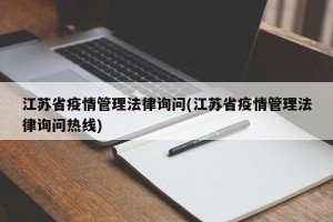 江苏省疫情管理法律询问(江苏省疫情管理法律询问热线)