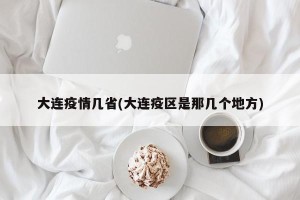 大连疫情几省(大连疫区是那几个地方)