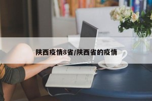 陕西疫情8省/陕西省的疫情