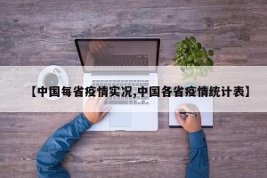 【中国每省疫情实况,中国各省疫情统计表】