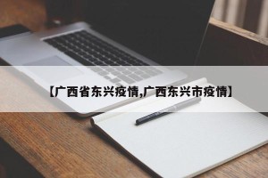 【广西省东兴疫情,广西东兴市疫情】