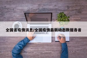 全国省疫情消息/全国疫情最新动态数据各省