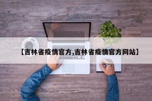 【吉林省疫情官方,吉林省疫情官方网站】