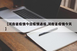 【河南省疫情今日疫情通报,河南省疫情今天】