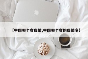 【中国哪个省疫情,中国哪个省的疫情多】