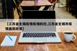 【江苏省无锡疫情疫情防控,江苏省无锡市疫情最新政策】