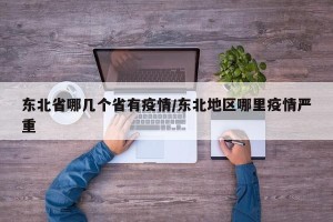 东北省哪几个省有疫情/东北地区哪里疫情严重