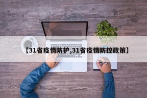 【31省疫情防护,31省疫情防控政策】