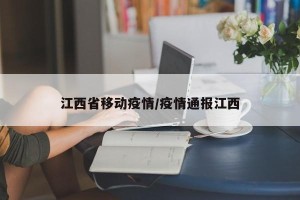 江西省移动疫情/疫情通报江西