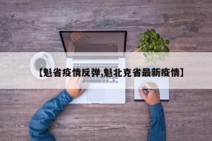 【魁省疫情反弹,魁北克省最新疫情】